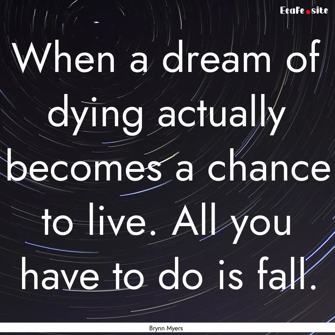 When a dream of dying actually becomes a.... : Quote by Brynn Myers