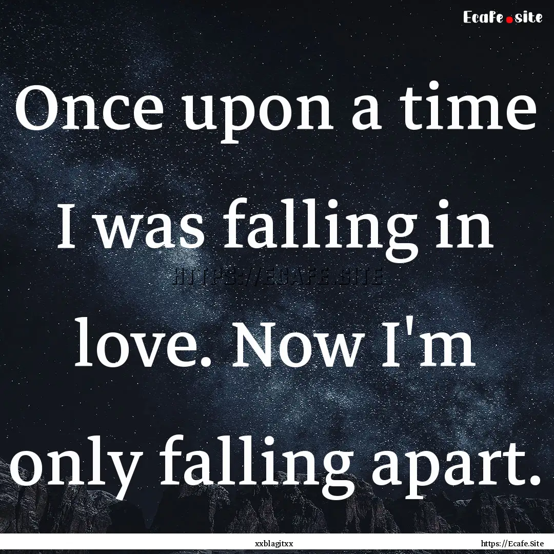 Once upon a time I was falling in love. Now.... : Quote by xxblagitxx