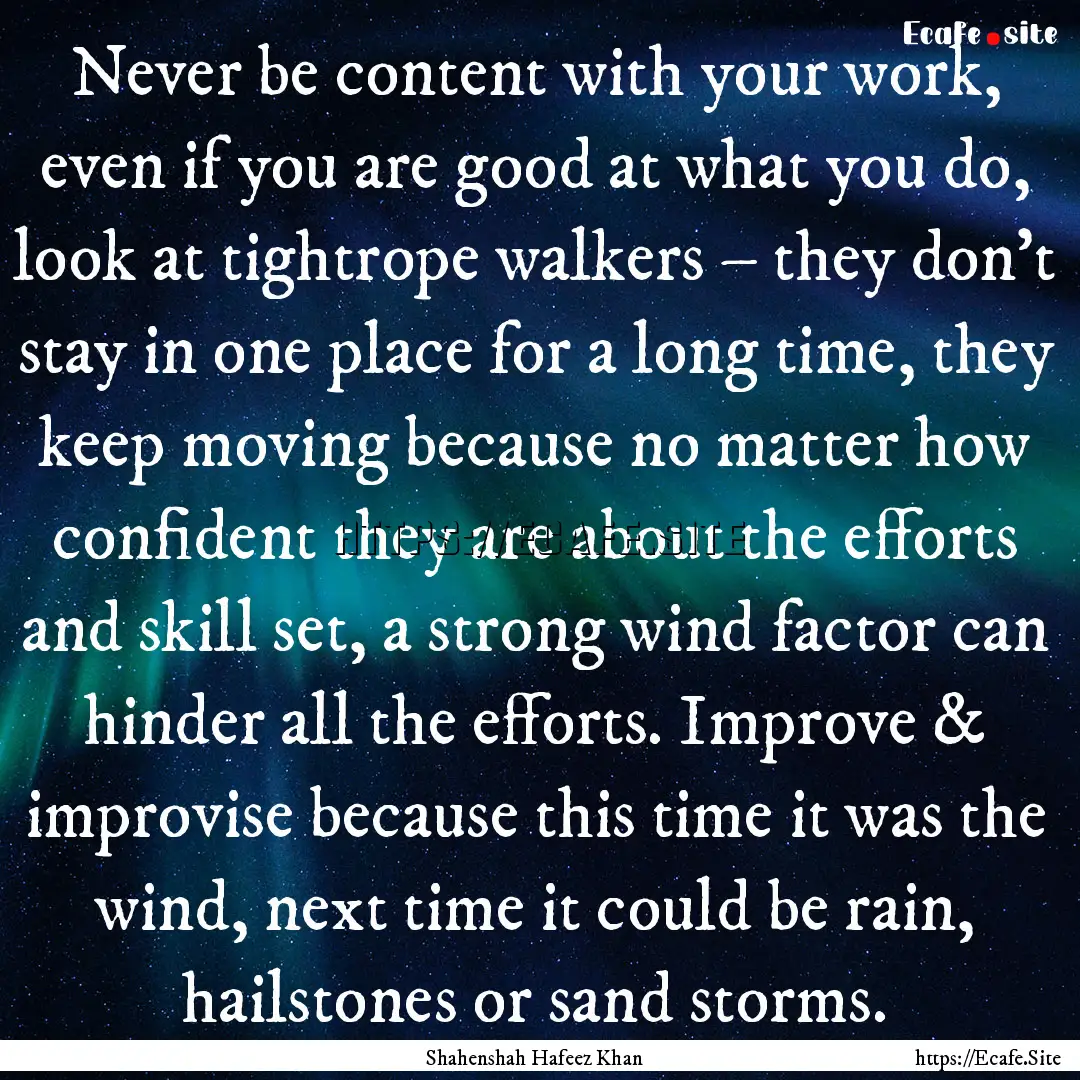 Never be content with your work, even if.... : Quote by Shahenshah Hafeez Khan