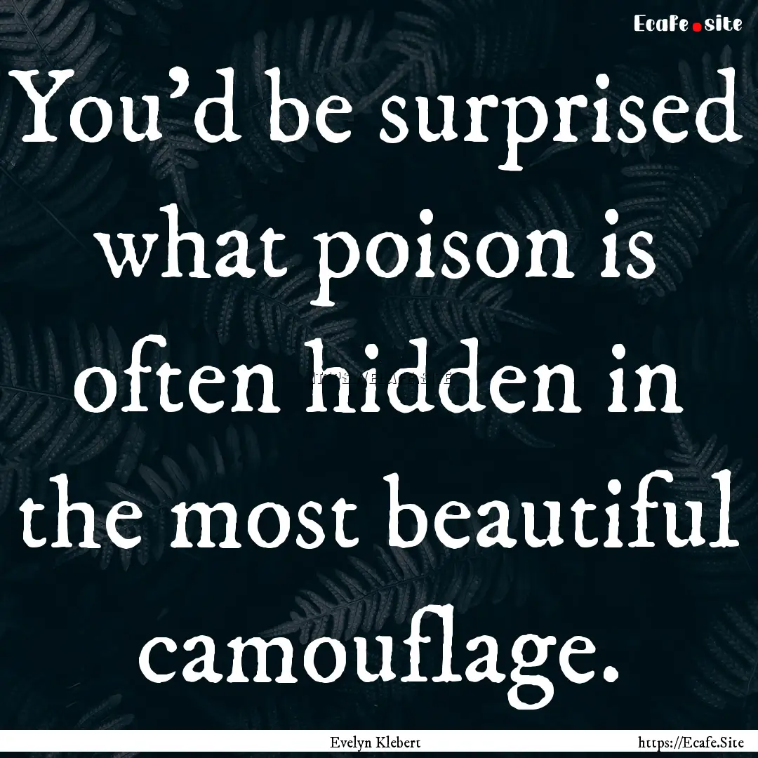 You'd be surprised what poison is often hidden.... : Quote by Evelyn Klebert