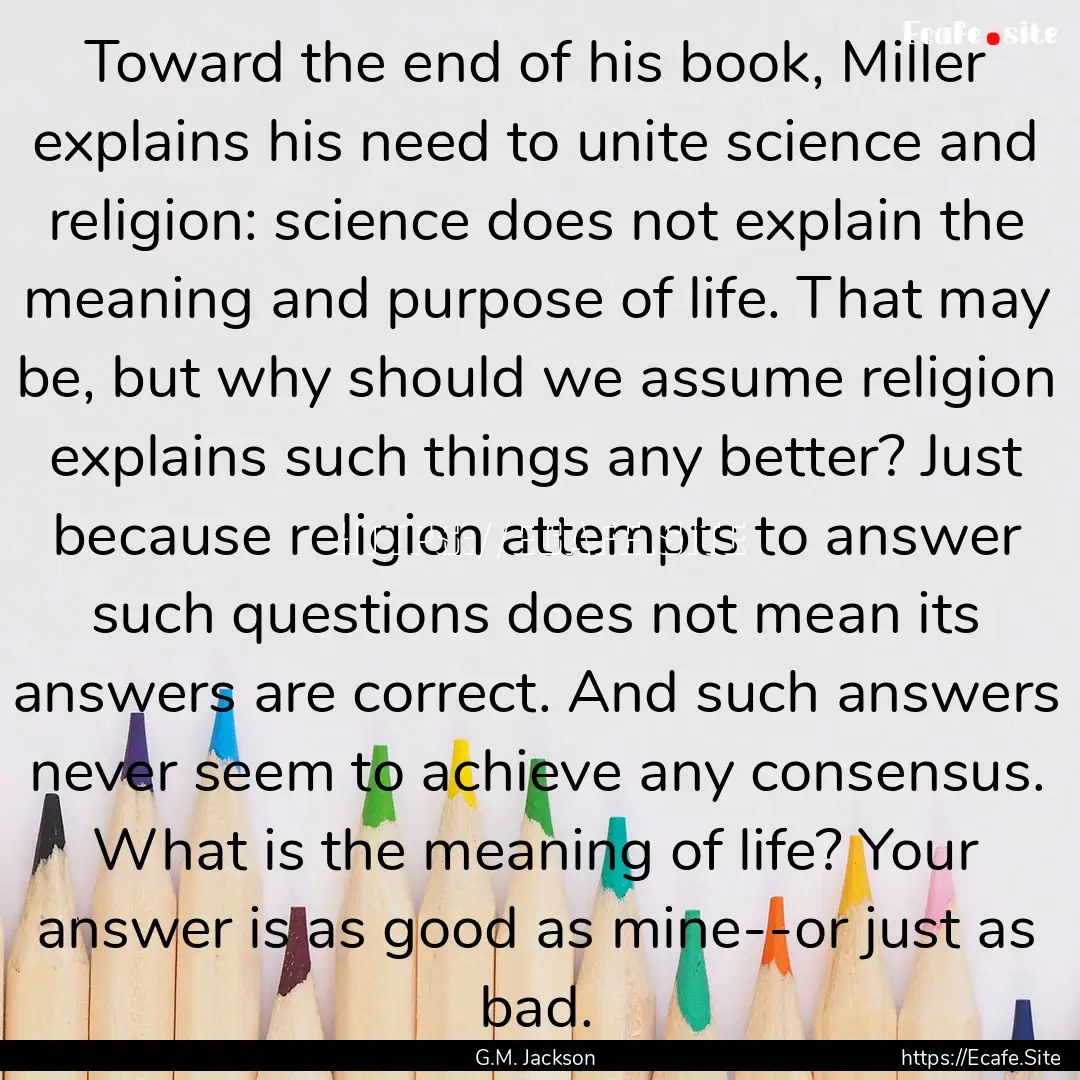 Toward the end of his book, Miller explains.... : Quote by G.M. Jackson