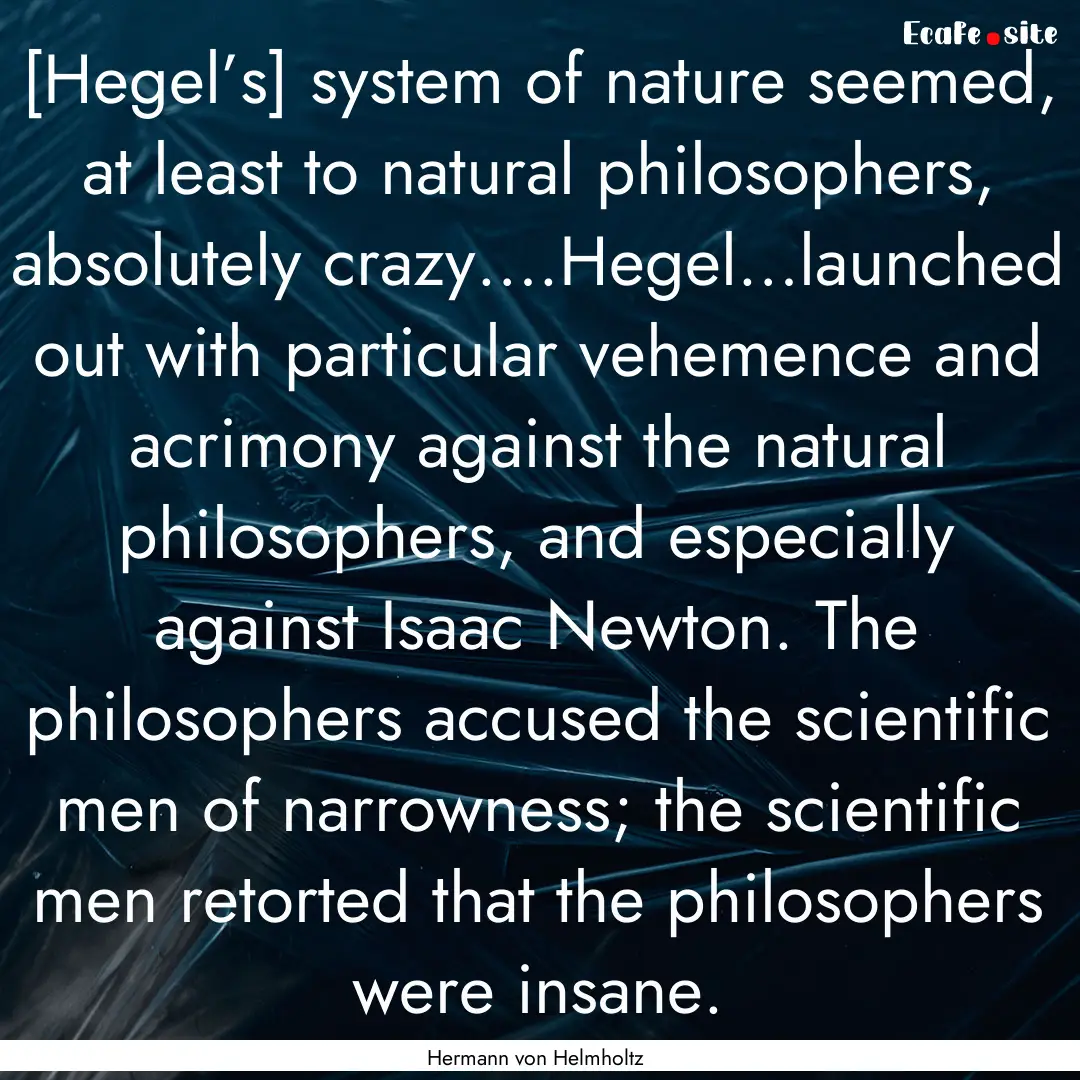 [Hegel’s] system of nature seemed, at least.... : Quote by Hermann von Helmholtz