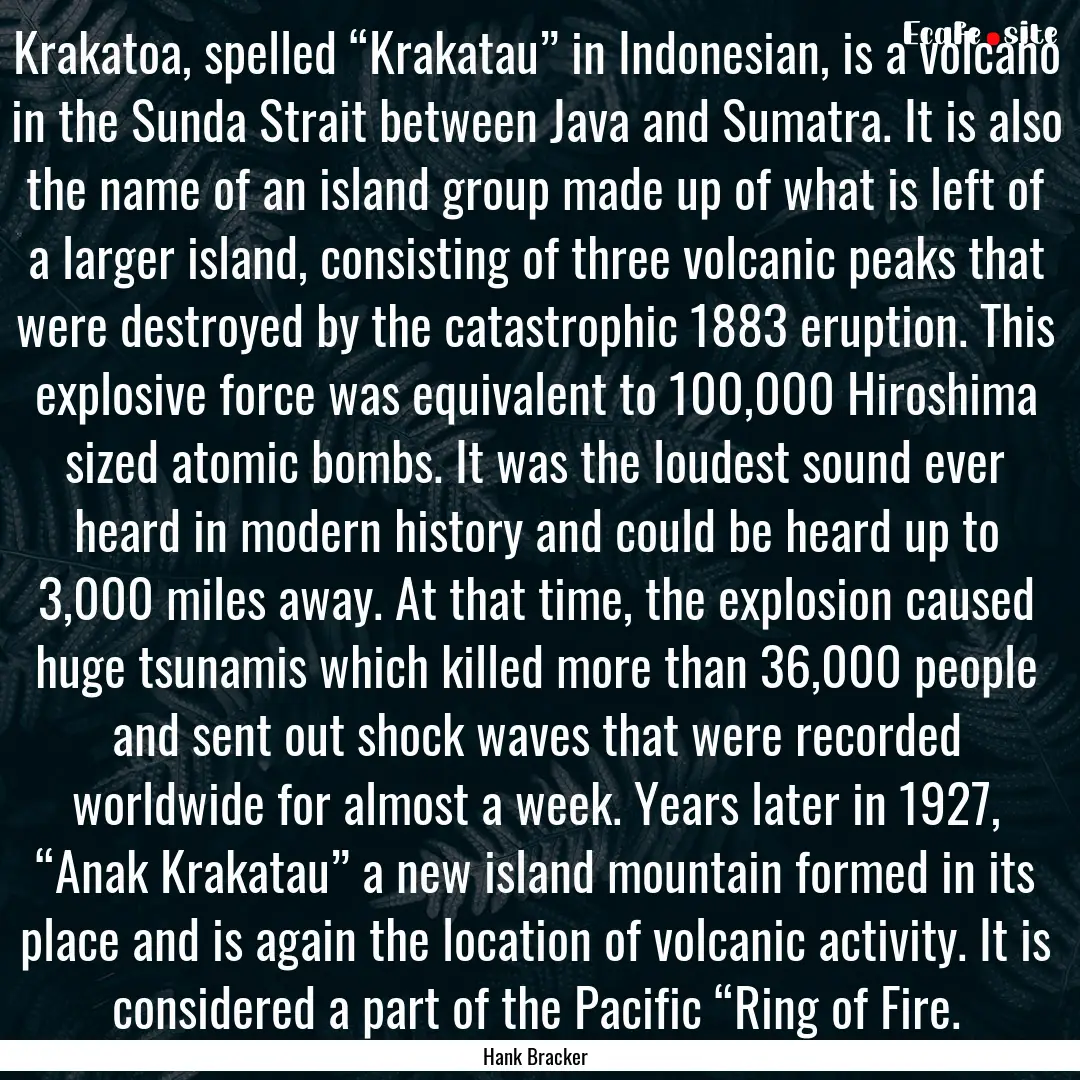 Krakatoa, spelled “Krakatau” in Indonesian,.... : Quote by Hank Bracker