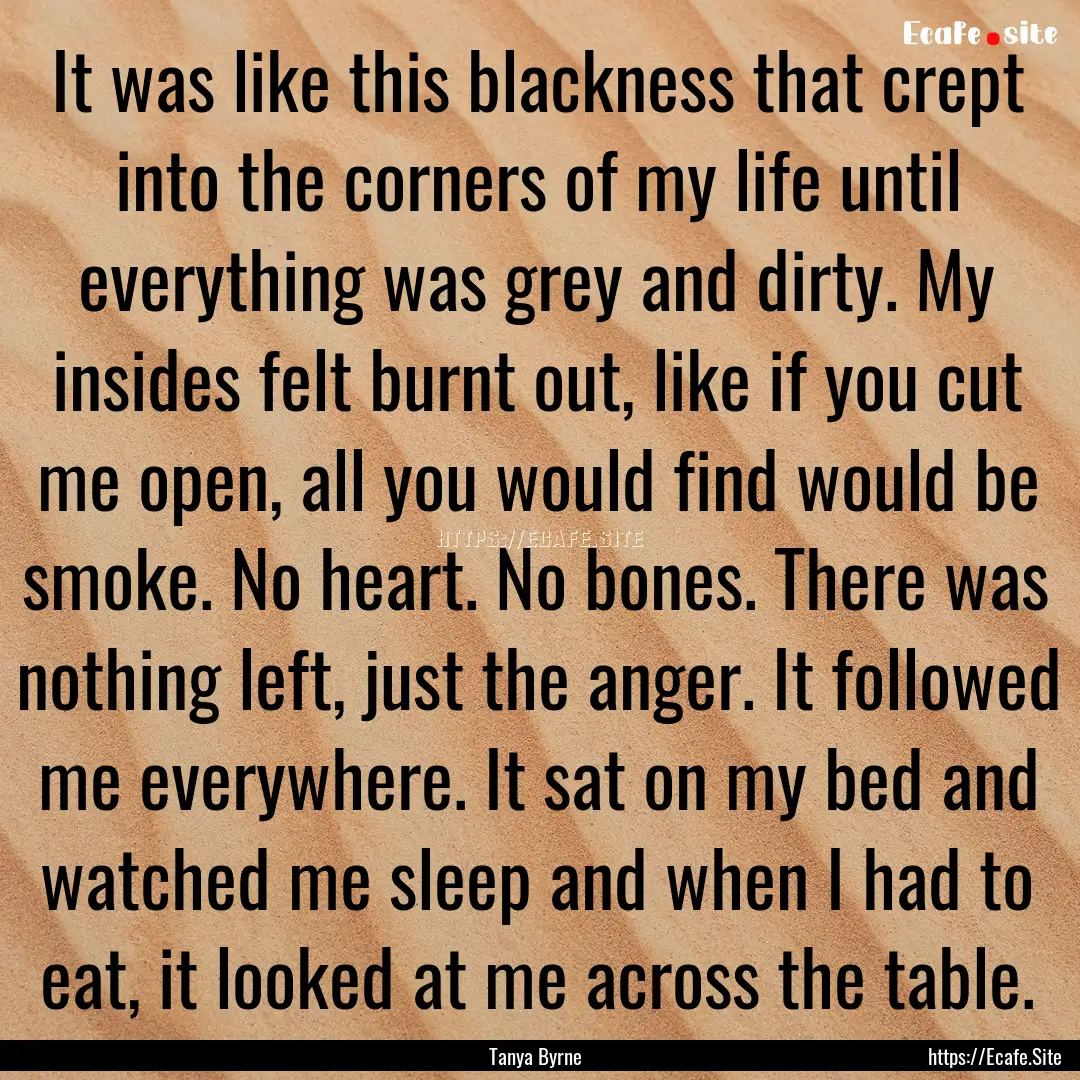 It was like this blackness that crept into.... : Quote by Tanya Byrne