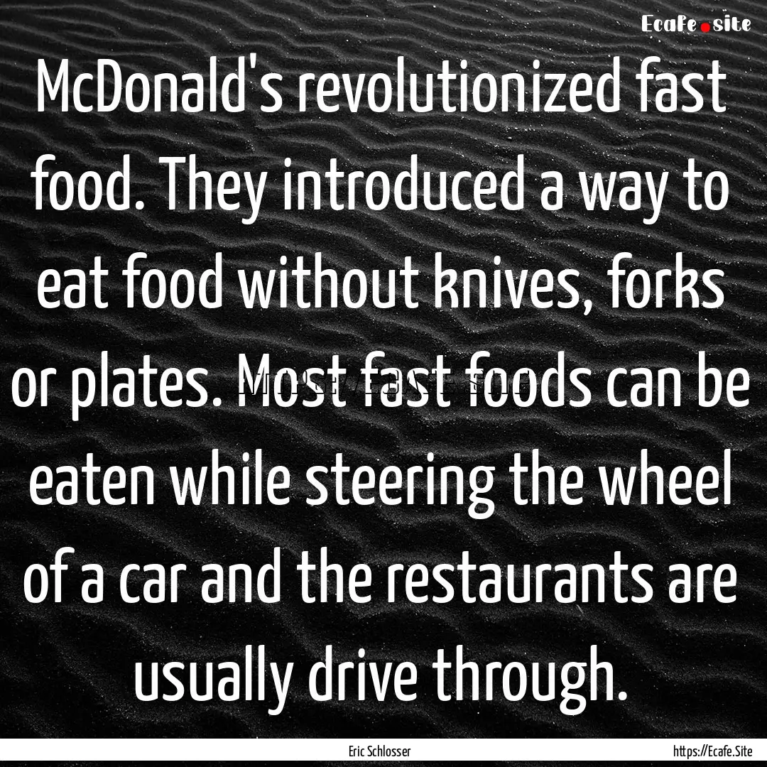 McDonald's revolutionized fast food. They.... : Quote by Eric Schlosser