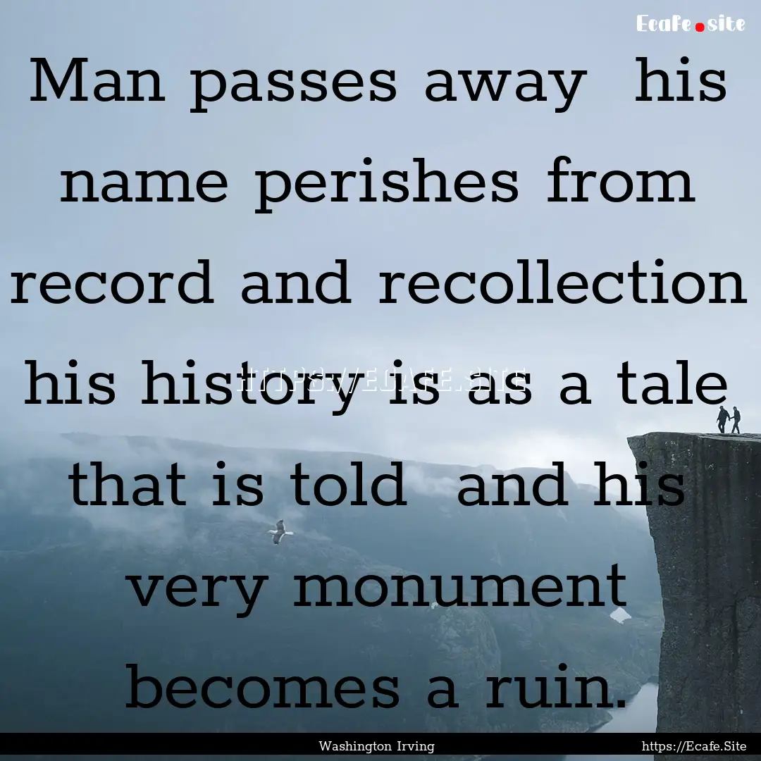 Man passes away his name perishes from record.... : Quote by Washington Irving