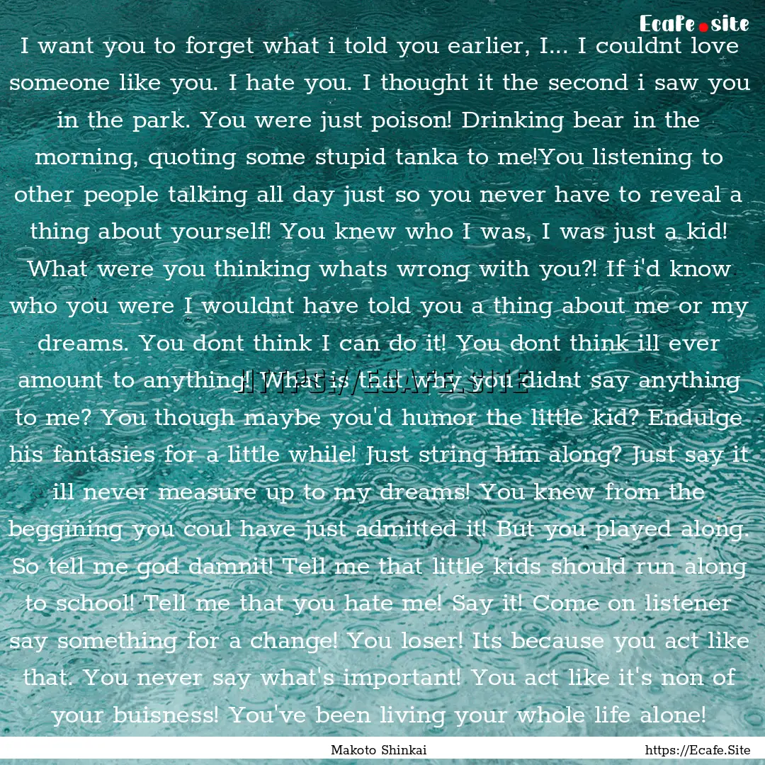 I want you to forget what i told you earlier,.... : Quote by Makoto Shinkai