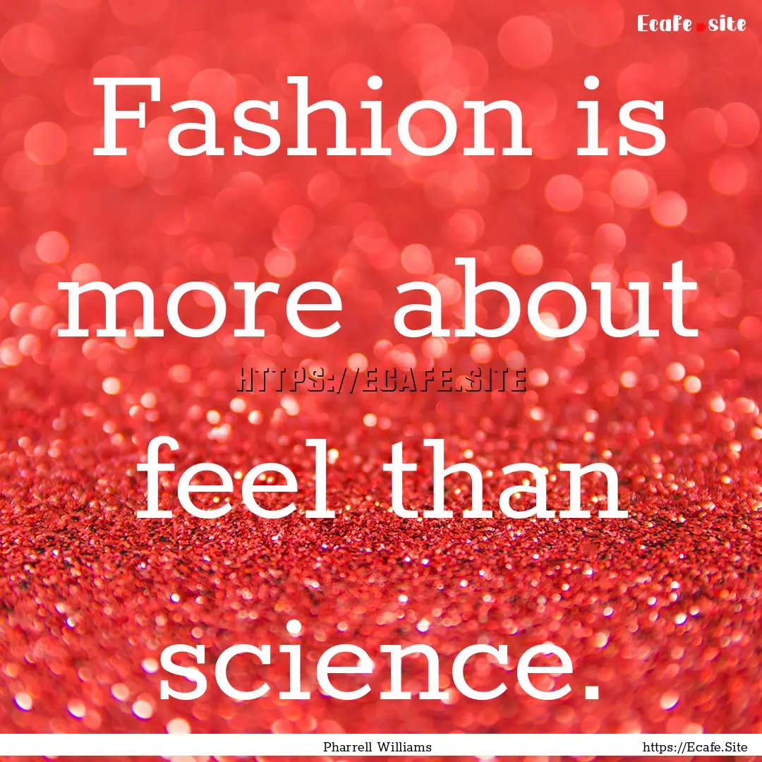 Fashion is more about feel than science. : Quote by Pharrell Williams