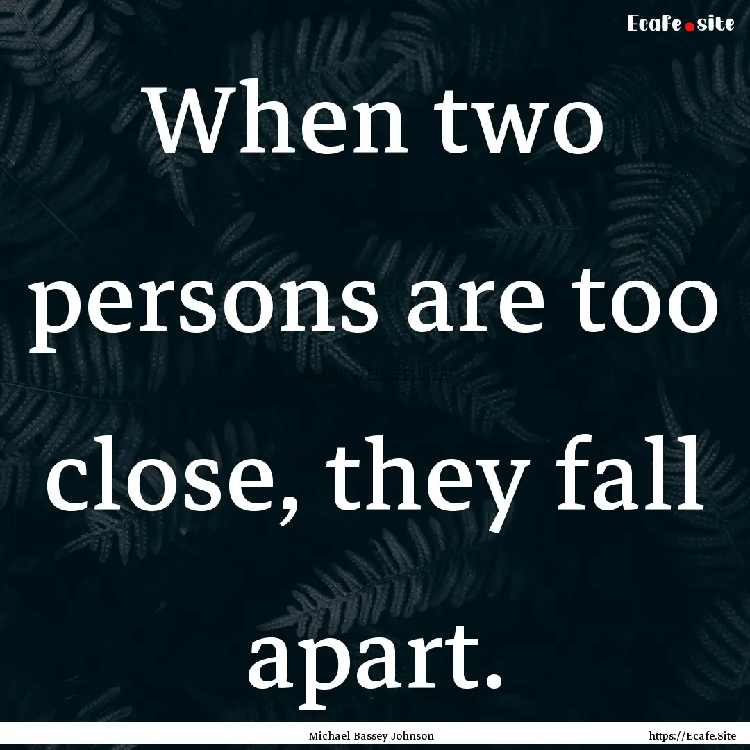 When two persons are too close, they fall.... : Quote by Michael Bassey Johnson