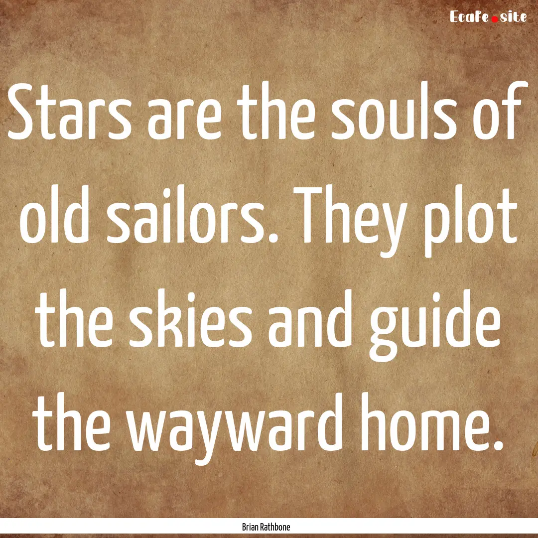 Stars are the souls of old sailors. They.... : Quote by Brian Rathbone