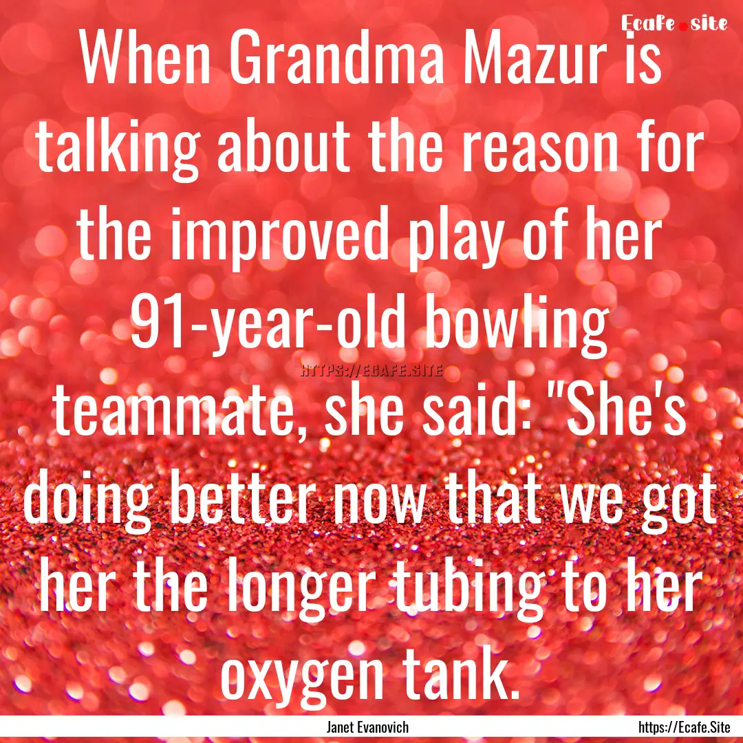 When Grandma Mazur is talking about the reason.... : Quote by Janet Evanovich