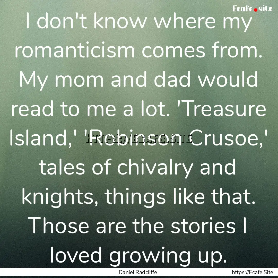 I don't know where my romanticism comes from..... : Quote by Daniel Radcliffe