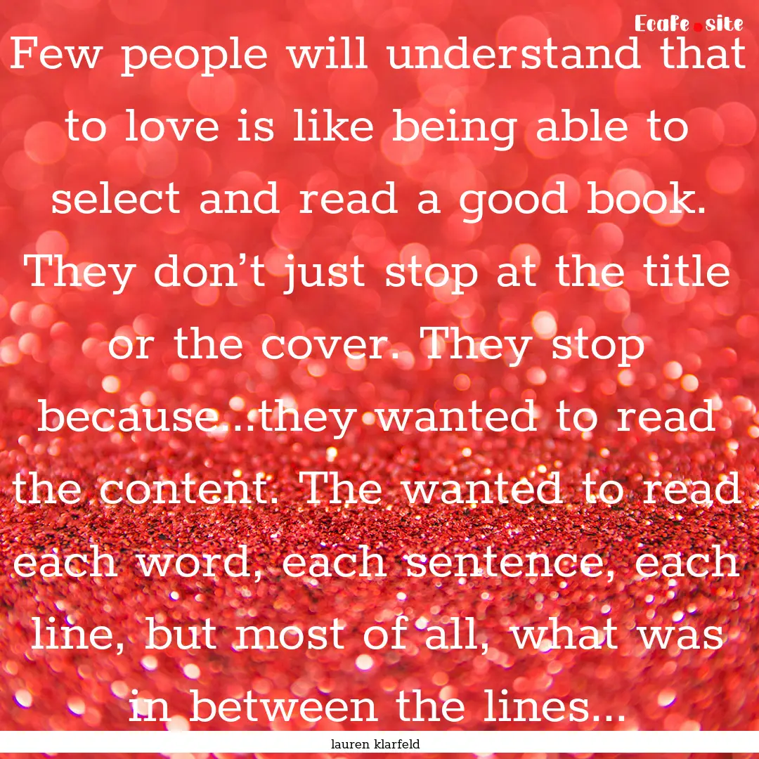 Few people will understand that to love is.... : Quote by lauren klarfeld