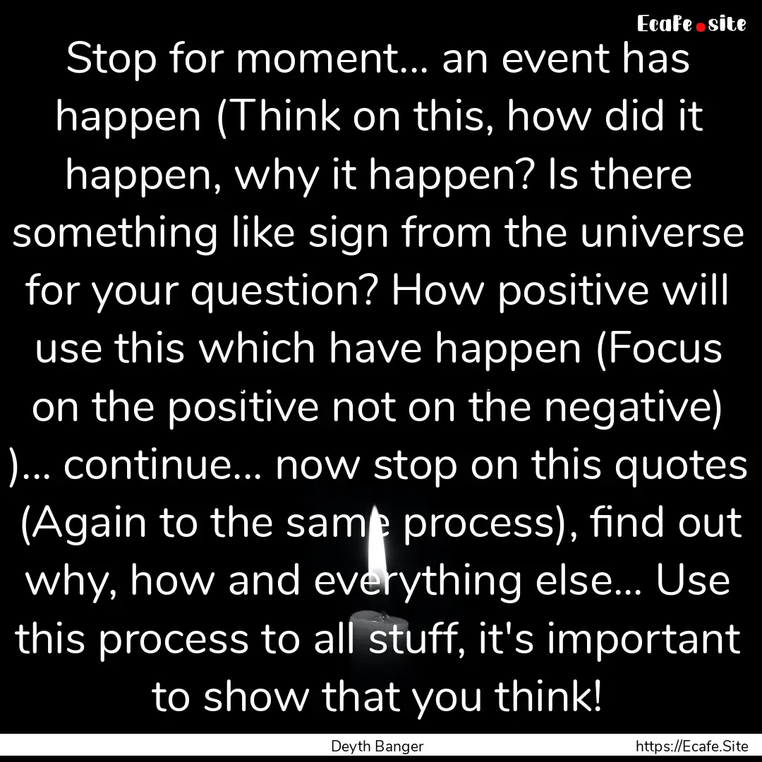 Stop for moment... an event has happen (Think.... : Quote by Deyth Banger