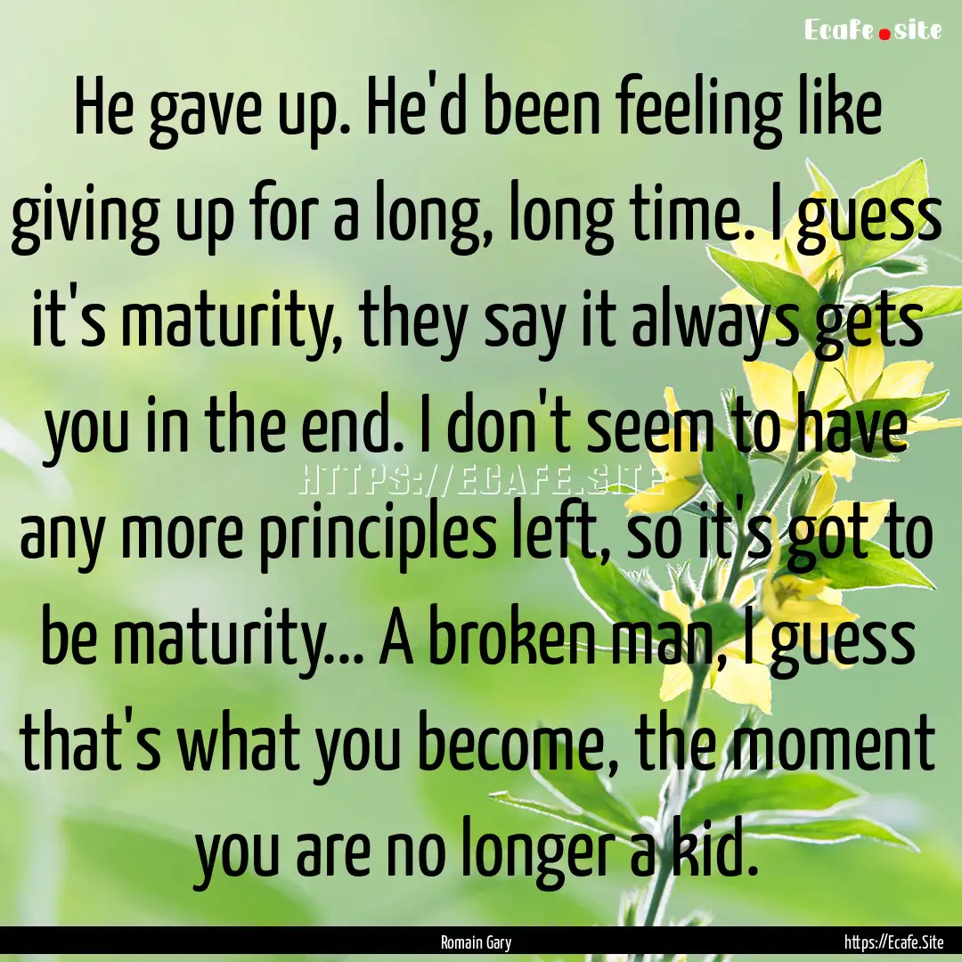 He gave up. He'd been feeling like giving.... : Quote by Romain Gary