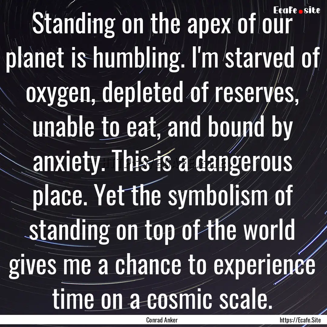 Standing on the apex of our planet is humbling..... : Quote by Conrad Anker