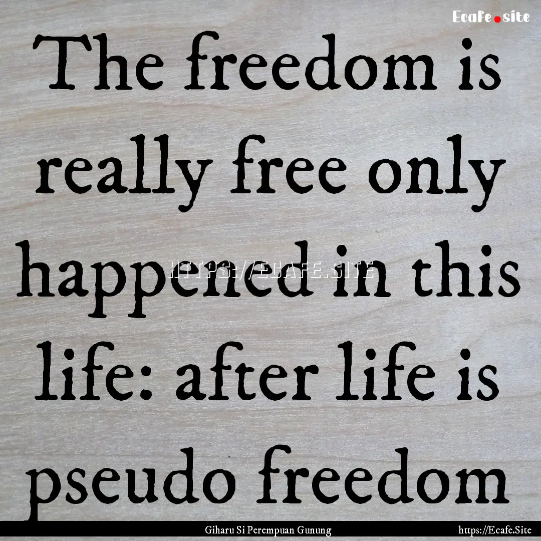 The freedom is really free only happened.... : Quote by Giharu Si Perempuan Gunung