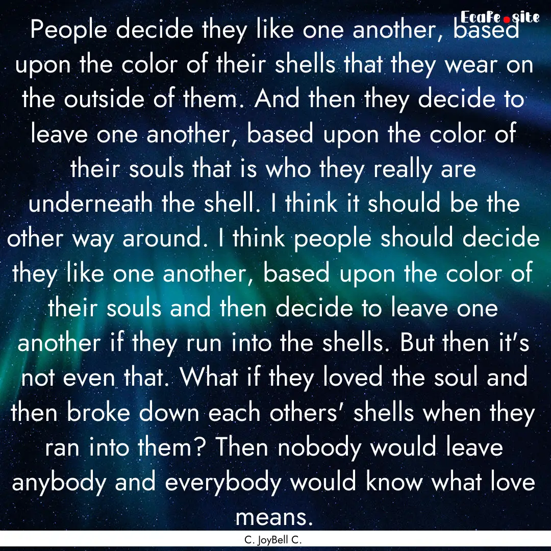 People decide they like one another, based.... : Quote by C. JoyBell C.