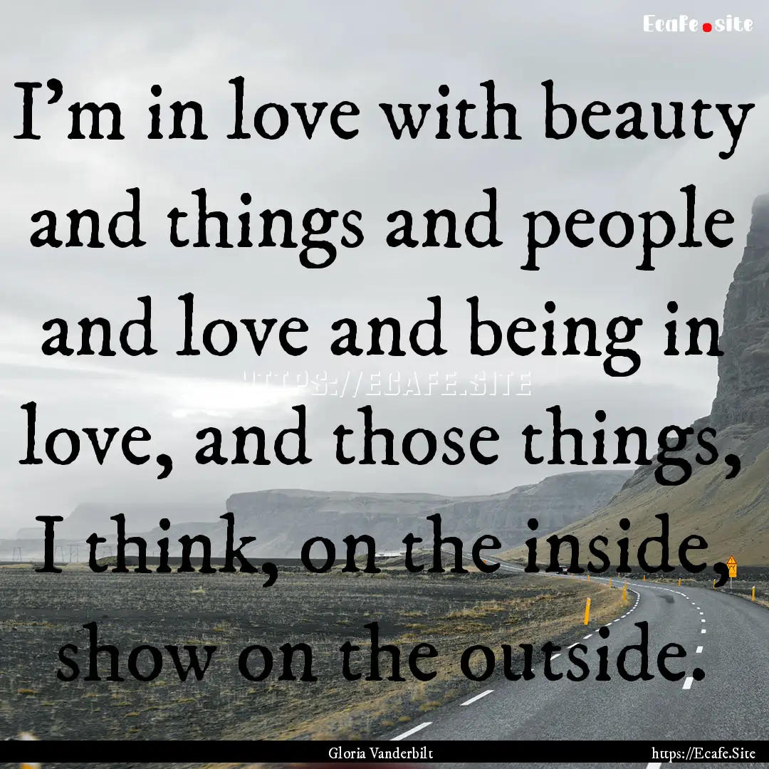 I'm in love with beauty and things and people.... : Quote by Gloria Vanderbilt