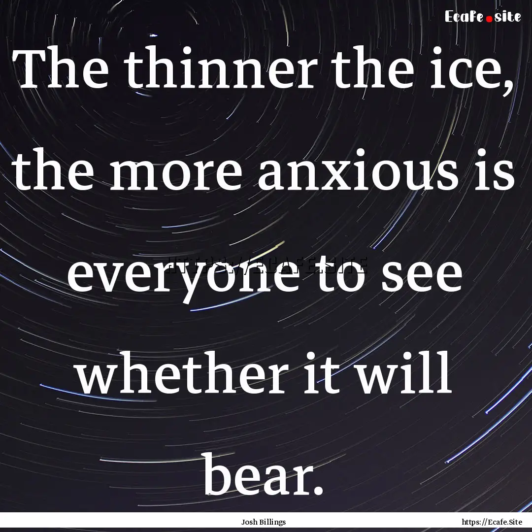 The thinner the ice, the more anxious is.... : Quote by Josh Billings