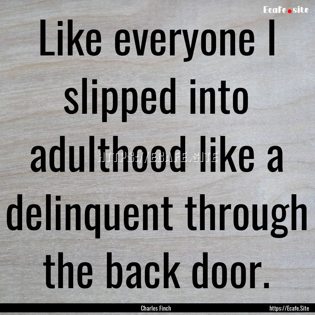 Like everyone I slipped into adulthood like.... : Quote by Charles Finch