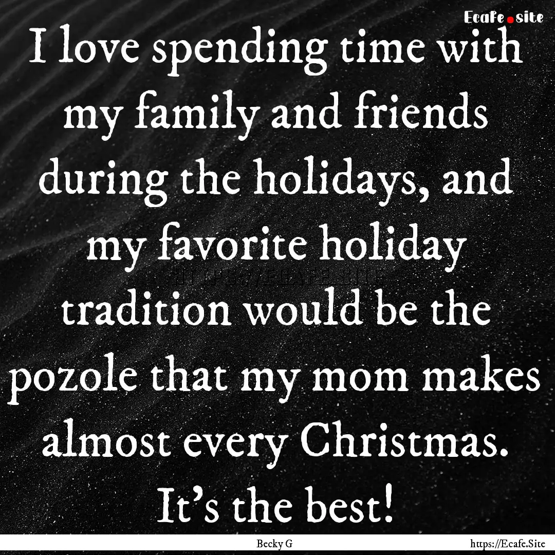 I love spending time with my family and friends.... : Quote by Becky G