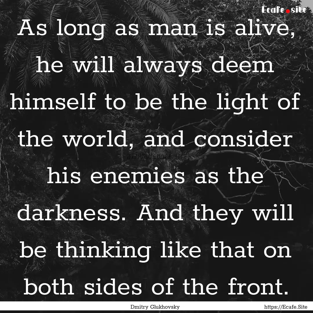 As long as man is alive, he will always deem.... : Quote by Dmitry Glukhovsky