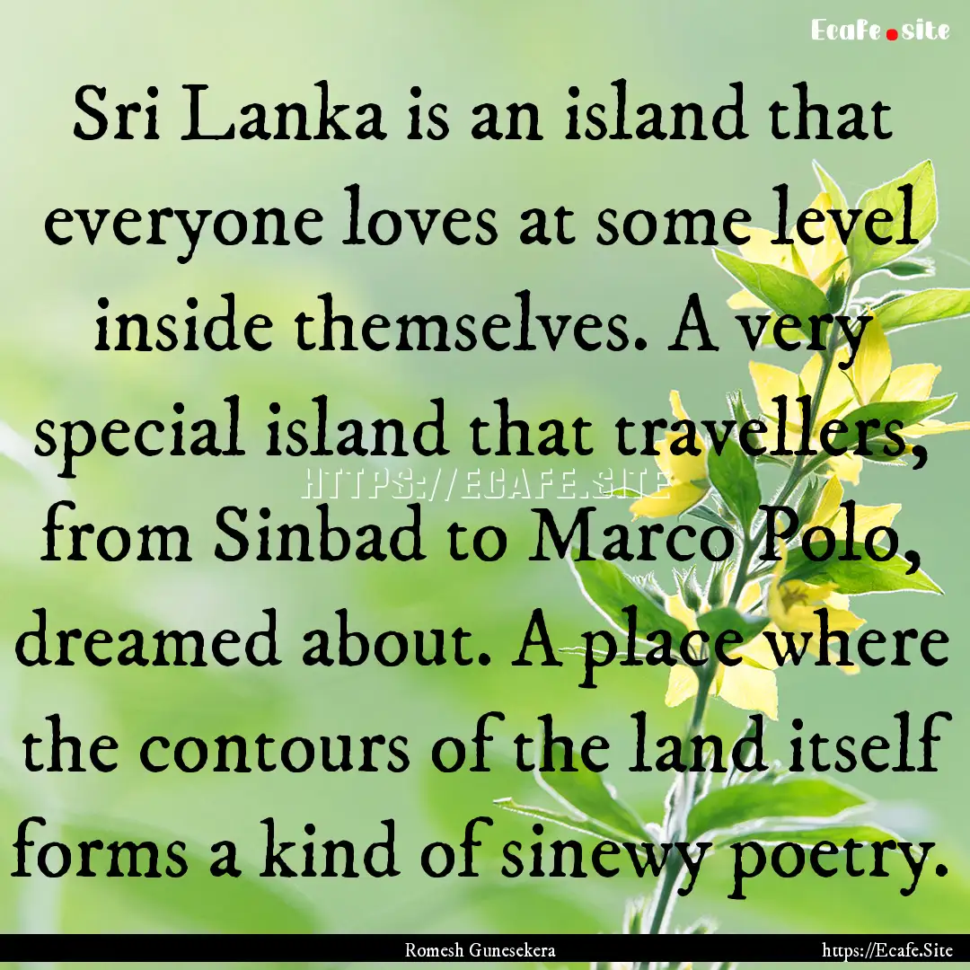 Sri Lanka is an island that everyone loves.... : Quote by Romesh Gunesekera