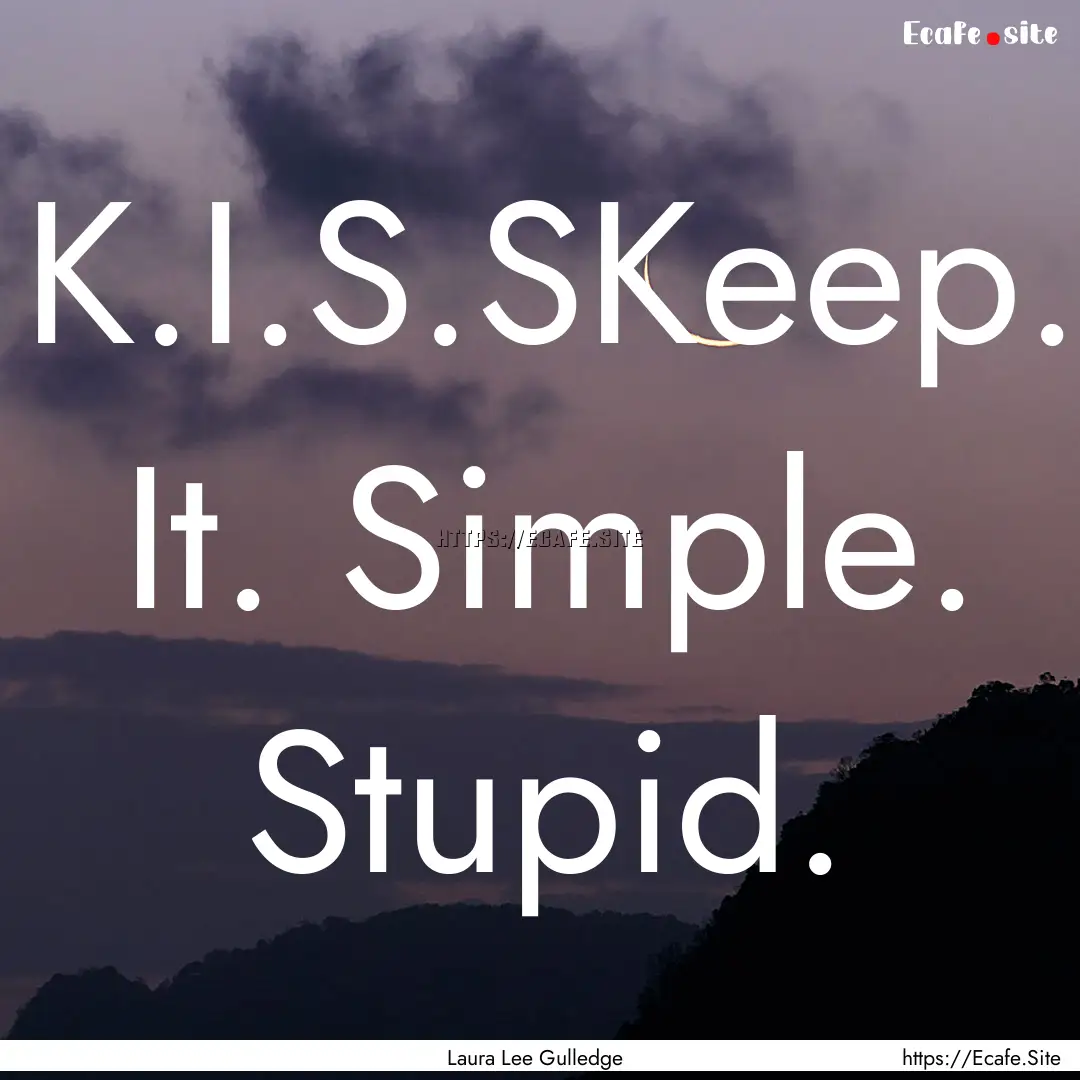 K.I.S.SKeep. It. Simple. Stupid. : Quote by Laura Lee Gulledge