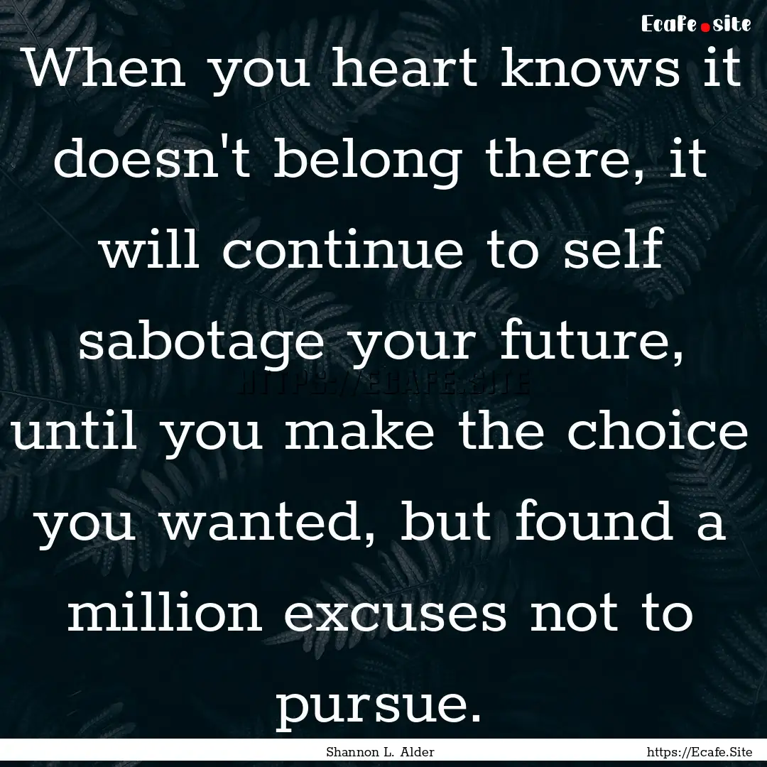 When you heart knows it doesn't belong there,.... : Quote by Shannon L. Alder