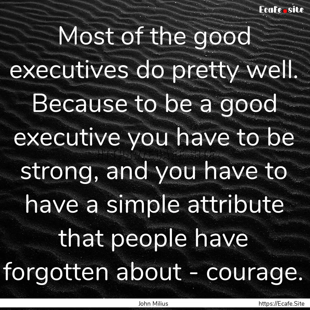 Most of the good executives do pretty well..... : Quote by John Milius