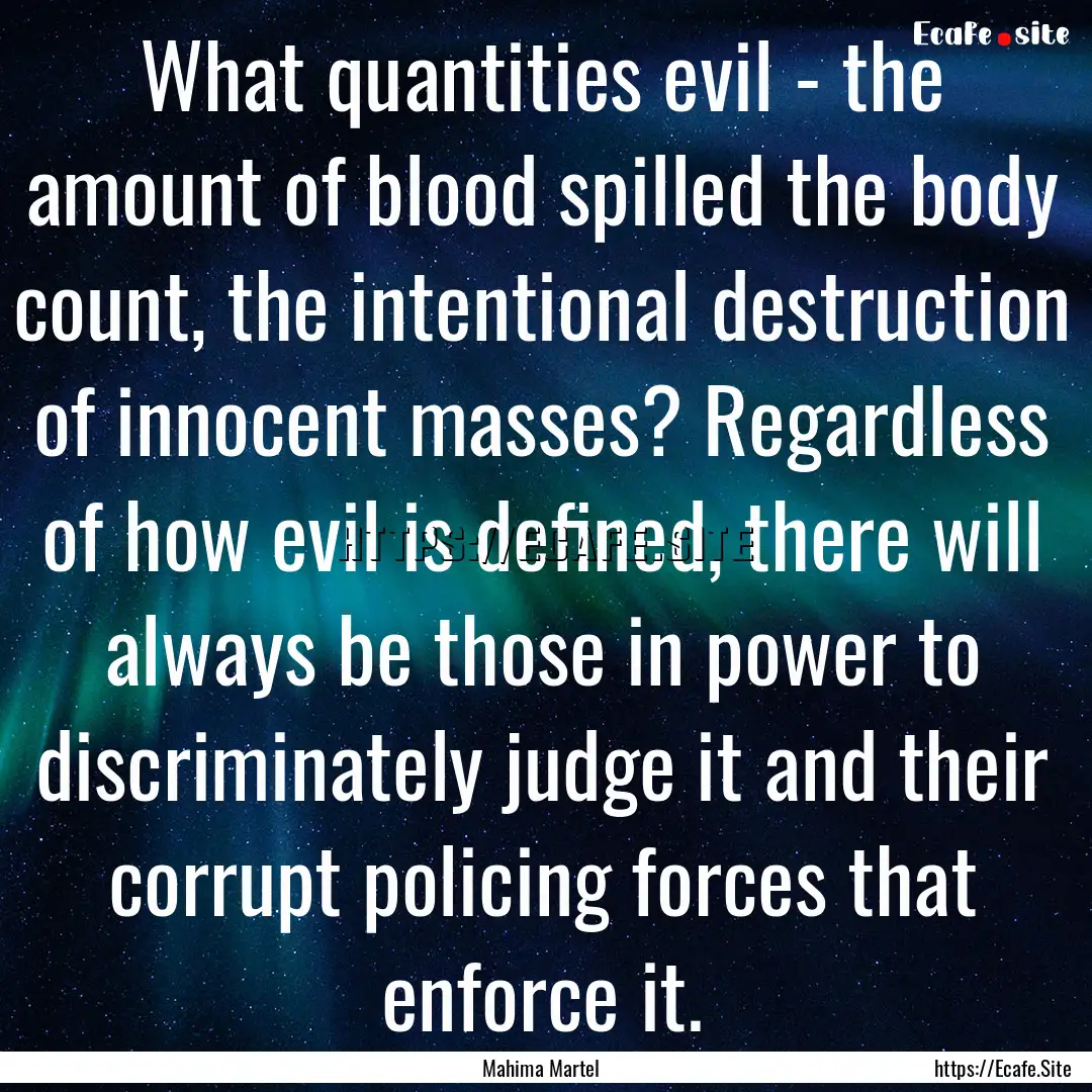 What quantities evil - the amount of blood.... : Quote by Mahima Martel