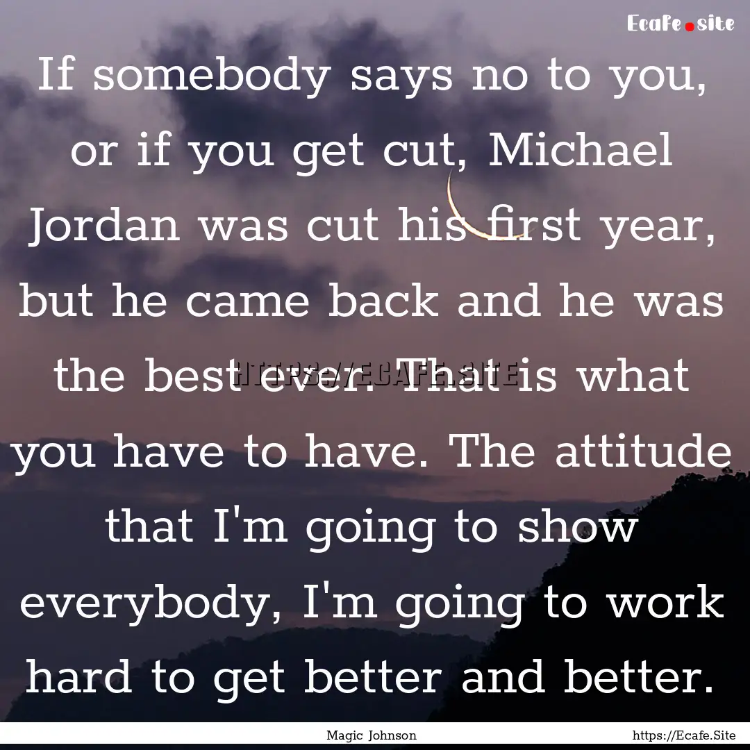 If somebody says no to you, or if you get.... : Quote by Magic Johnson