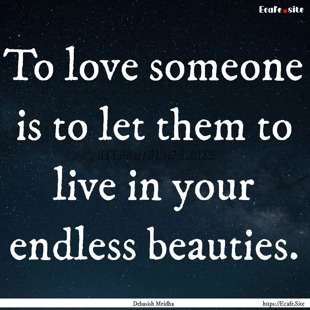 To love someone is to let them to live in.... : Quote by Debasish Mridha