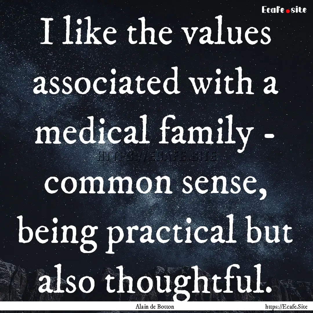 I like the values associated with a medical.... : Quote by Alain de Botton