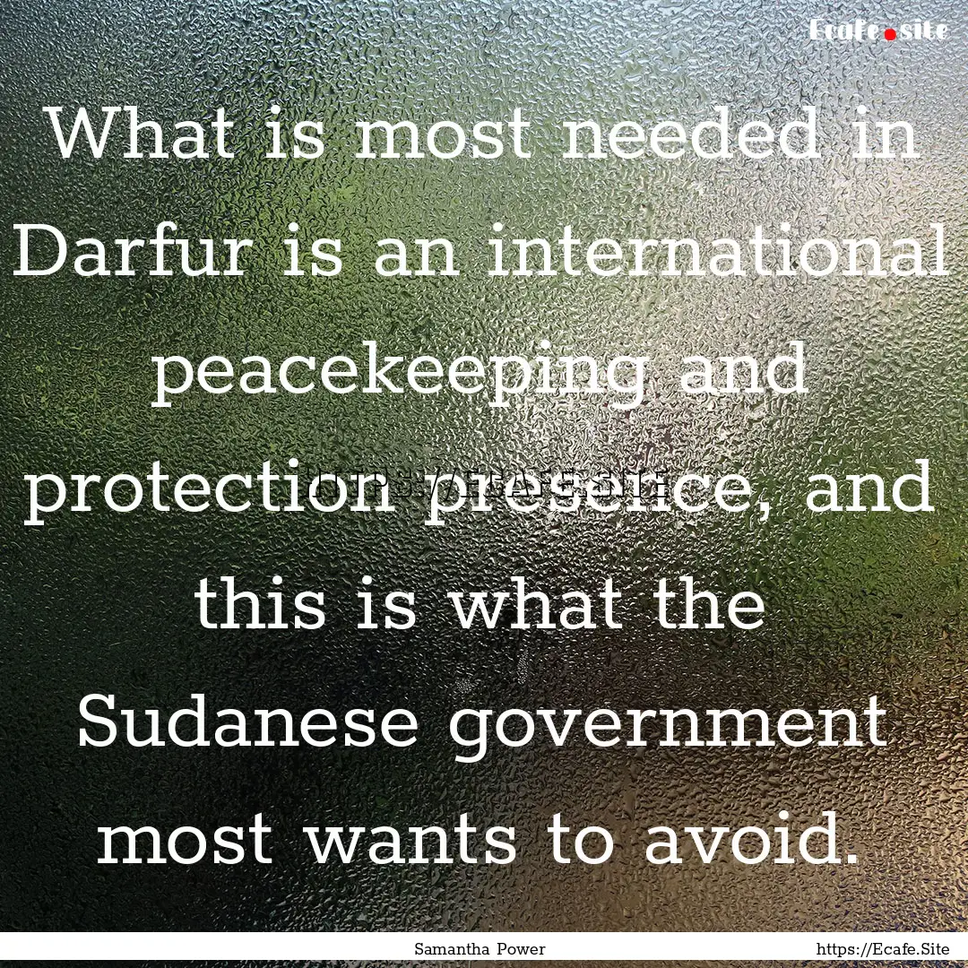 What is most needed in Darfur is an international.... : Quote by Samantha Power