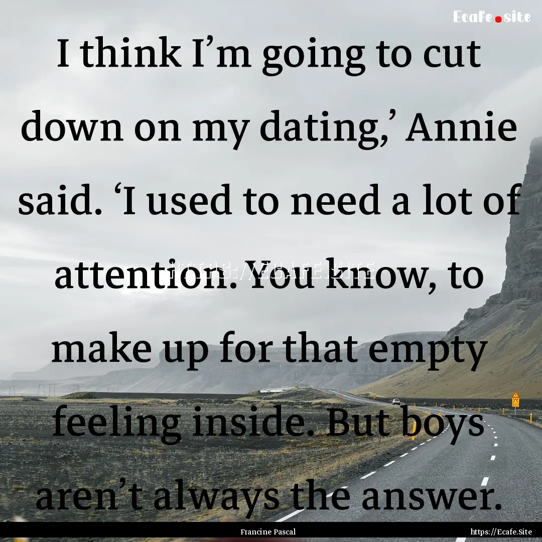 I think I’m going to cut down on my dating,’.... : Quote by Francine Pascal