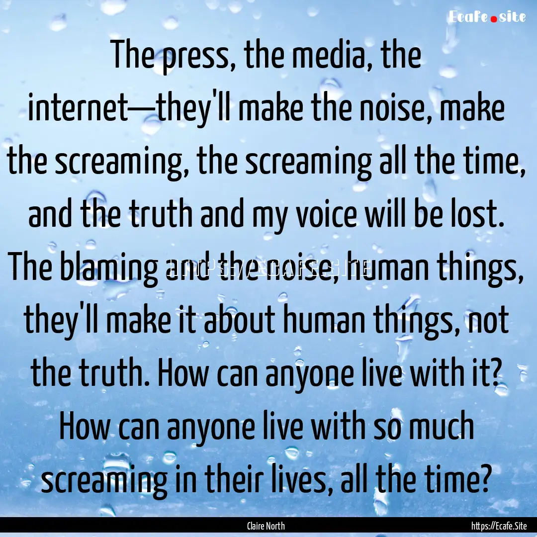 The press, the media, the internet—they'll.... : Quote by Claire North