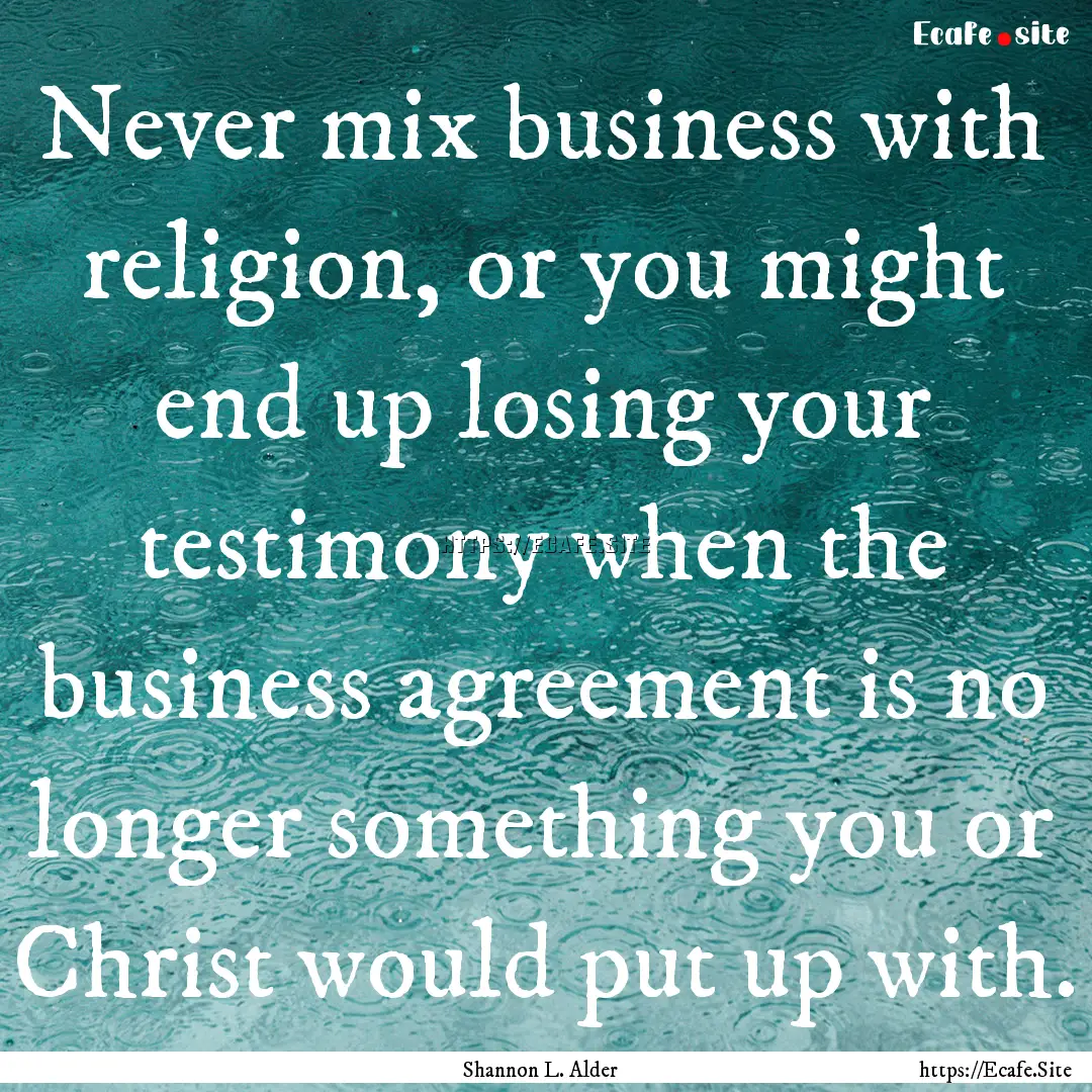 Never mix business with religion, or you.... : Quote by Shannon L. Alder