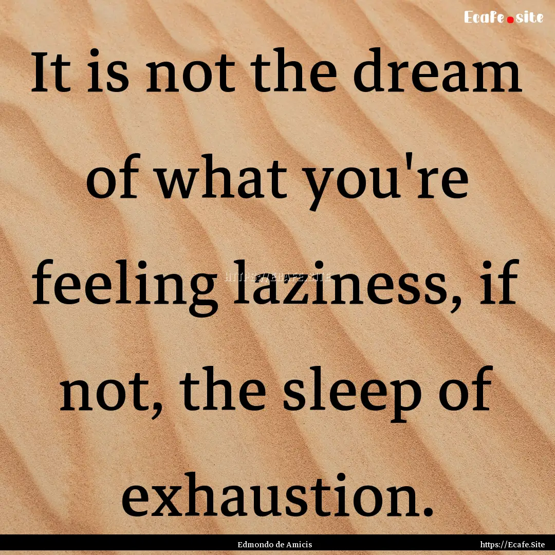 It is not the dream of what you're feeling.... : Quote by Edmondo de Amicis