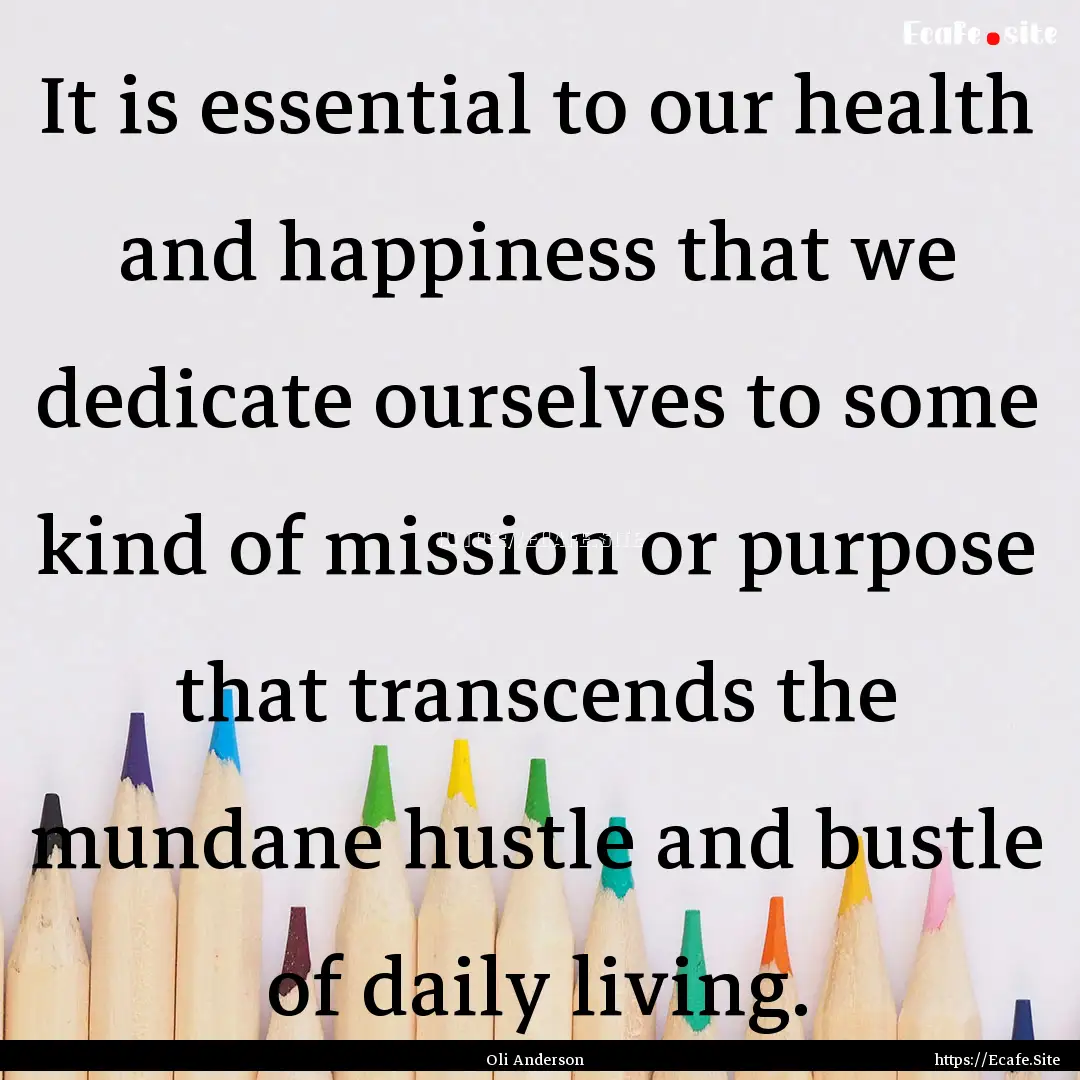 It is essential to our health and happiness.... : Quote by Oli Anderson