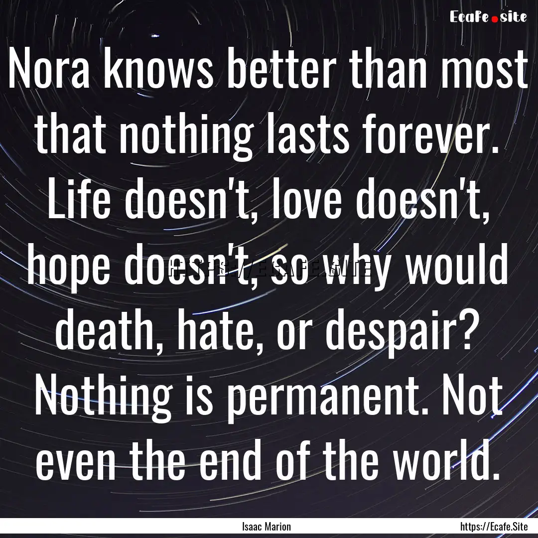 Nora knows better than most that nothing.... : Quote by Isaac Marion