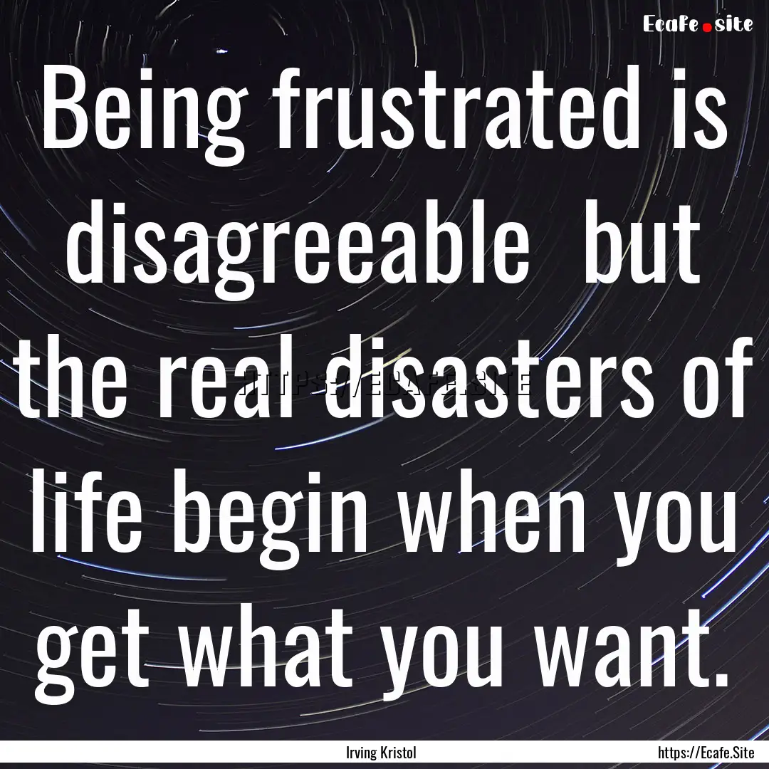 Being frustrated is disagreeable but the.... : Quote by Irving Kristol