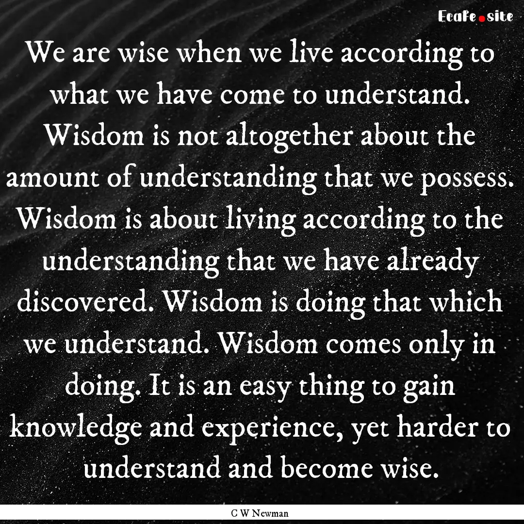 We are wise when we live according to what.... : Quote by C W Newman