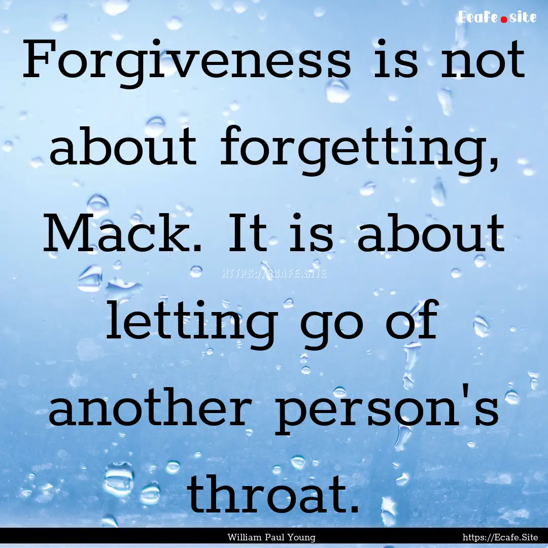 Forgiveness is not about forgetting, Mack..... : Quote by William Paul Young