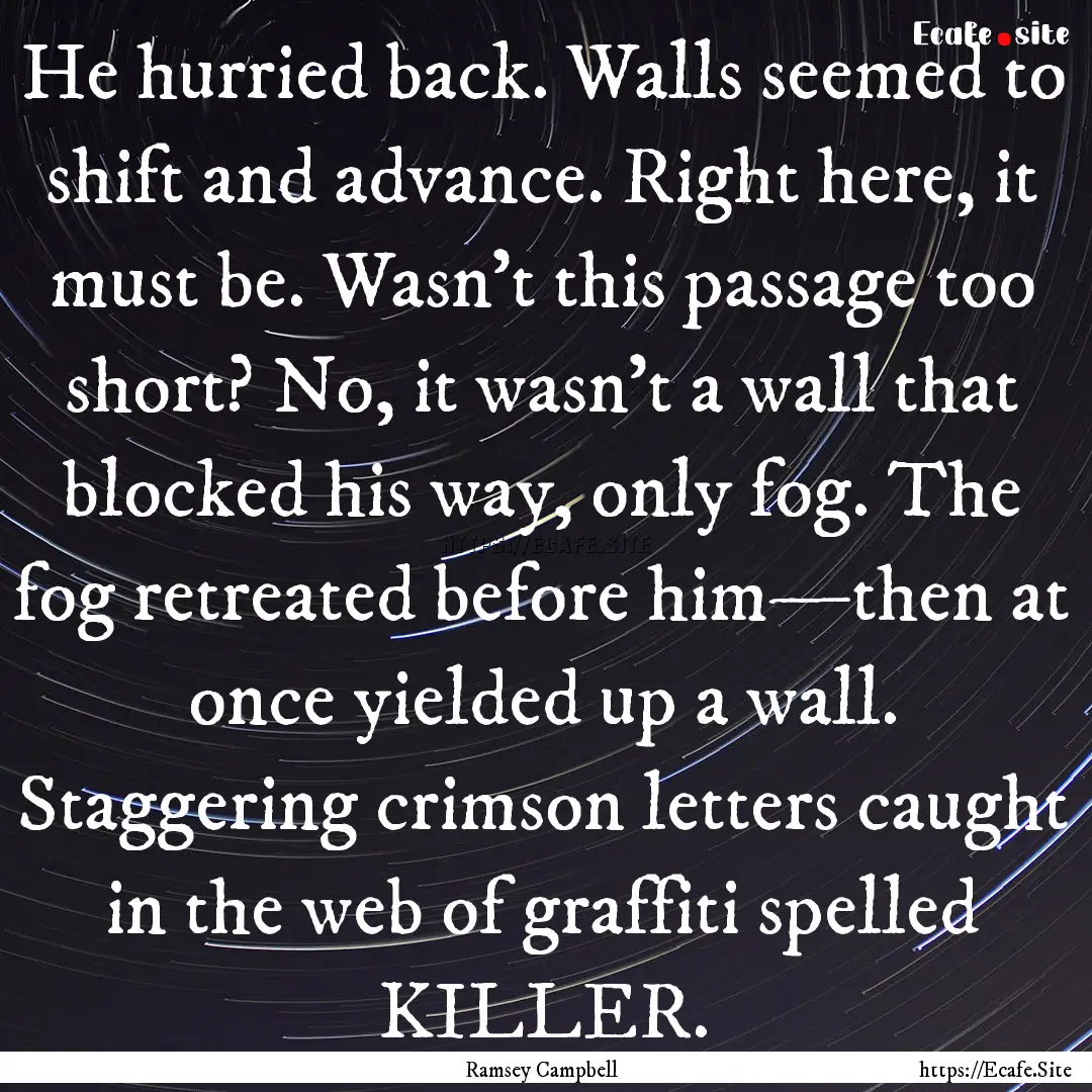 He hurried back. Walls seemed to shift and.... : Quote by Ramsey Campbell