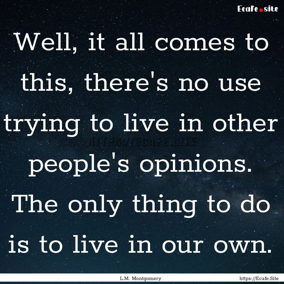 Well, it all comes to this, there's no use.... : Quote by L.M. Montgomery