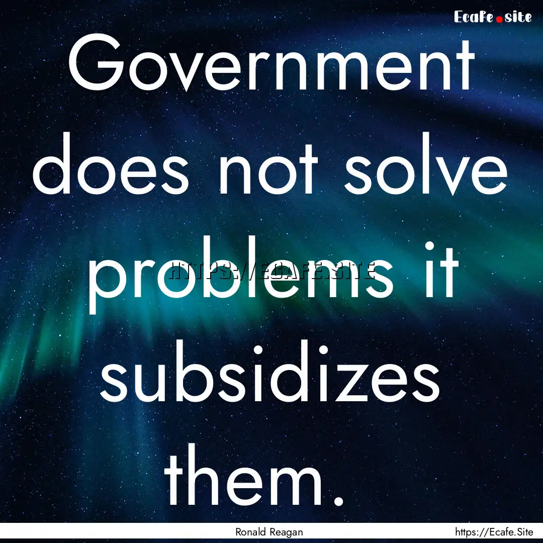 Government does not solve problems it subsidizes.... : Quote by Ronald Reagan