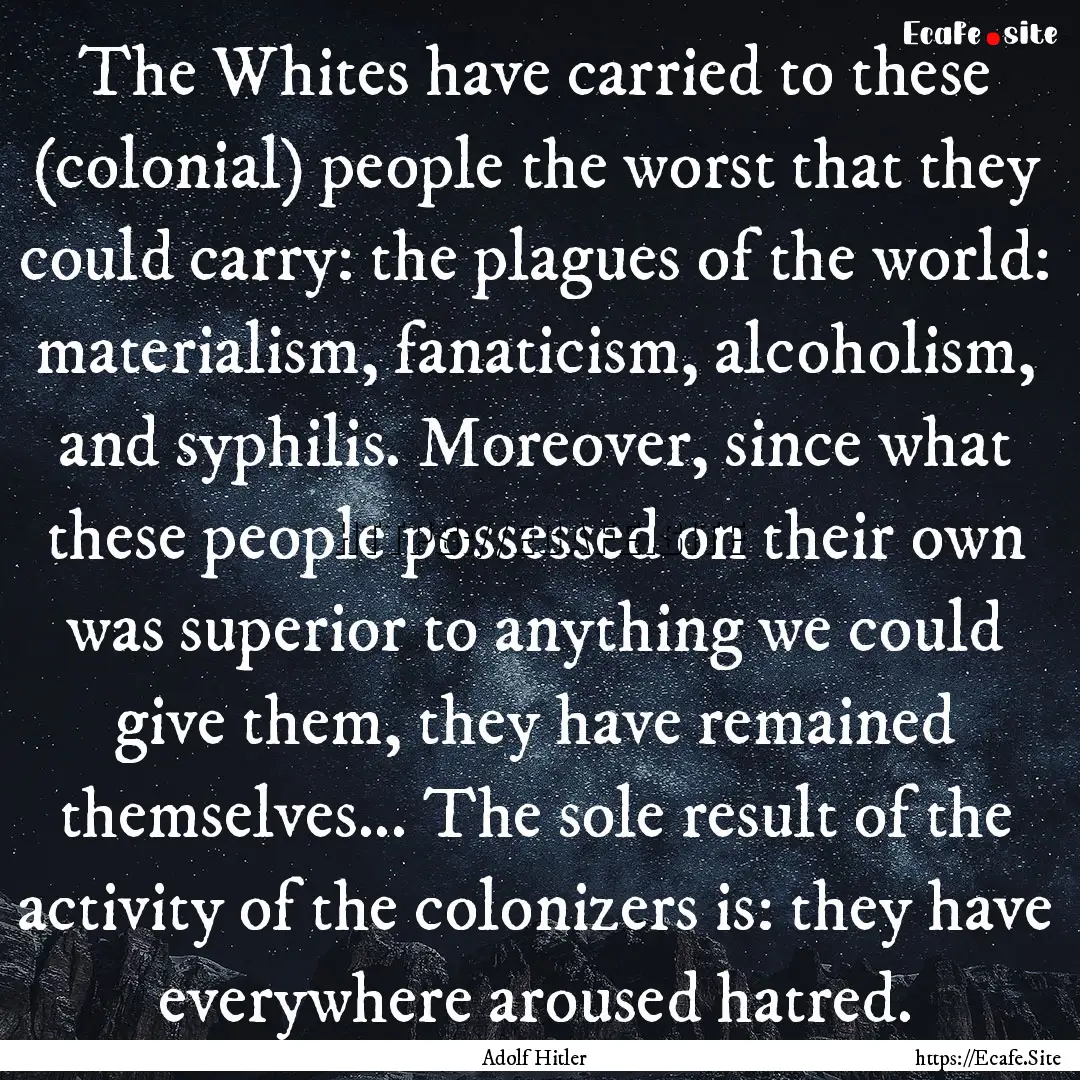 The Whites have carried to these (colonial).... : Quote by Adolf Hitler