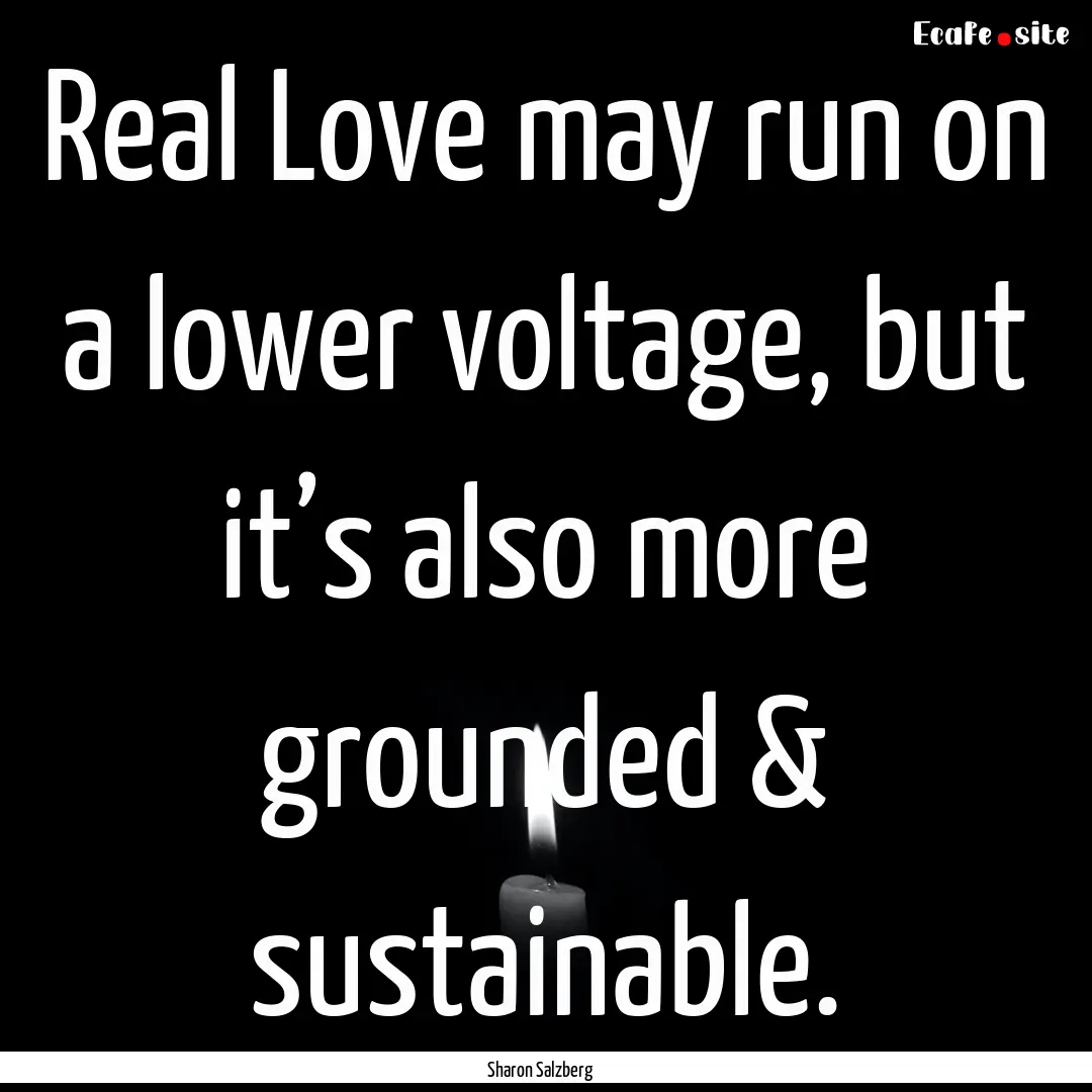 Real Love may run on a lower voltage, but.... : Quote by Sharon Salzberg